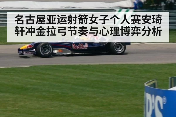 名古屋亚运射箭女子个人赛安琦轩冲金拉弓节奏与心理博弈分析